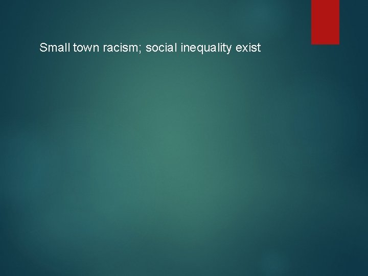 Small town racism; social inequality exist 
