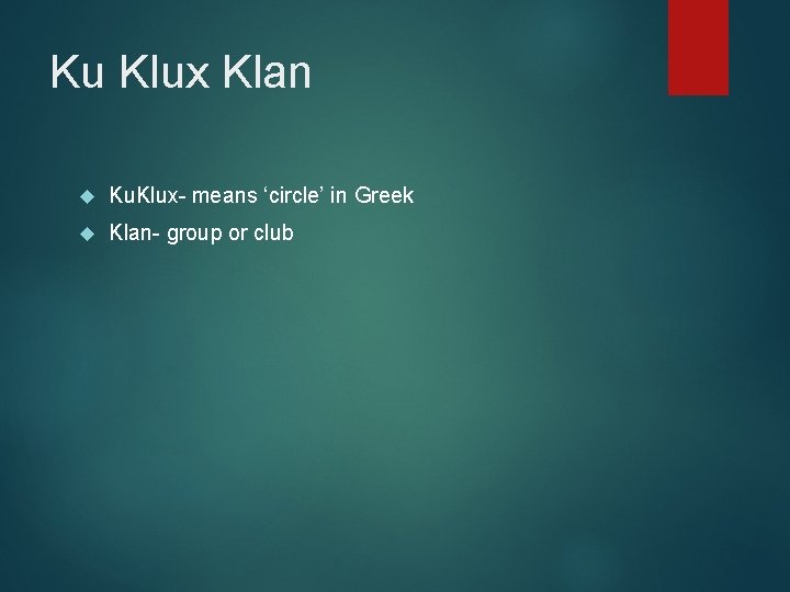 Ku Klux Klan Ku. Klux- means ‘circle’ in Greek Klan- group or club 