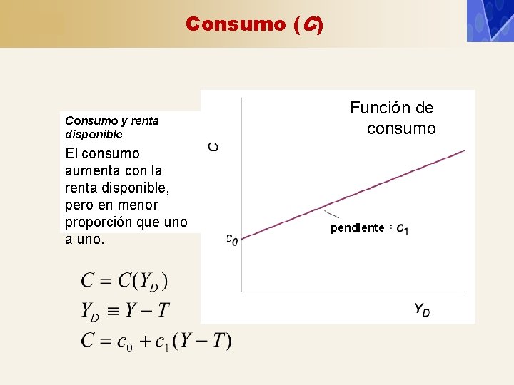 Consumo (C) Consumo y renta disponible El consumo aumenta con la renta disponible, pero