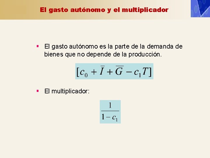 El gasto autónomo y el multiplicador § El gasto autónomo es la parte de