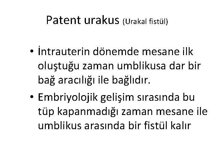 Patent urakus (Urakal fistül) • İntrauterin dönemde mesane ilk oluştuğu zaman umblikusa dar bir