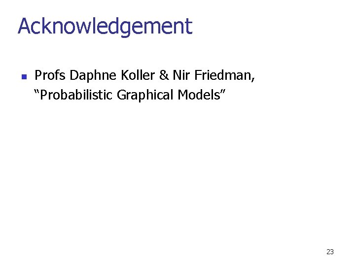 Acknowledgement n Profs Daphne Koller & Nir Friedman, “Probabilistic Graphical Models” 23 