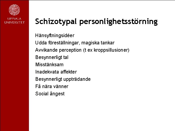 Schizotypal personlighetsstörning Hänsyftningsidéer Udda föreställningar, magiska tankar Avvikande perception (t ex kroppsillusioner) Besynnerligt tal