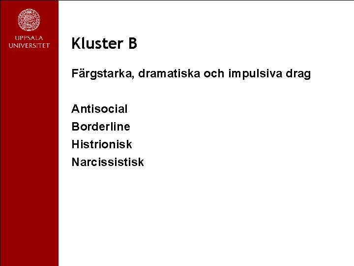 Kluster B Färgstarka, dramatiska och impulsiva drag Antisocial Borderline Histrionisk Narcissistisk 