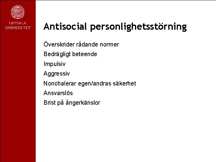 Antisocial personlighetsstörning Överskrider rådande normer Bedrägligt beteende Impulsiv Aggressiv Nonchalerar egen/andras säkerhet Ansvarslös Brist