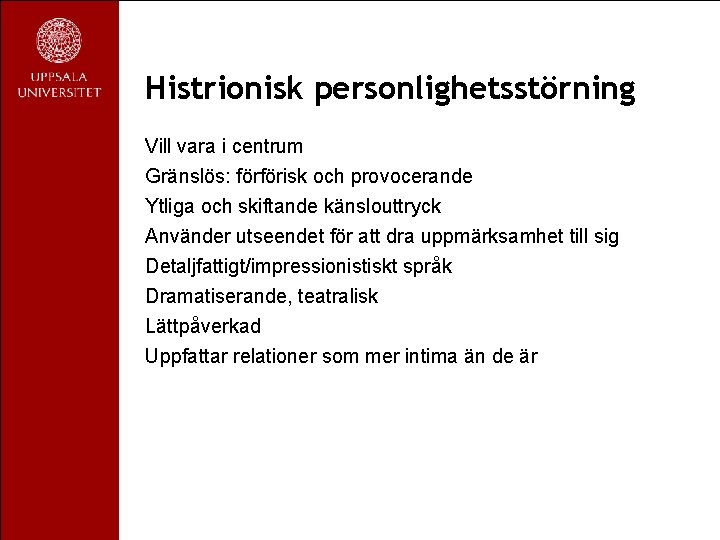 Histrionisk personlighetsstörning Vill vara i centrum Gränslös: förförisk och provocerande Ytliga och skiftande känslouttryck