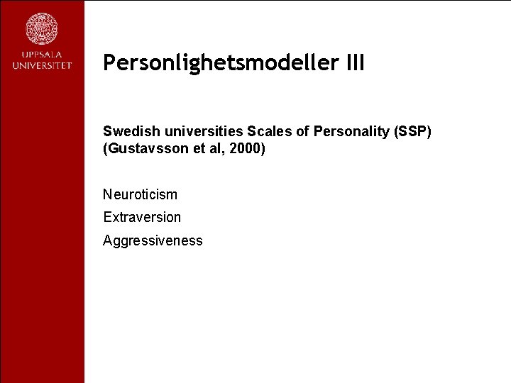 Personlighetsmodeller III Swedish universities Scales of Personality (SSP) (Gustavsson et al, 2000) Neuroticism Extraversion