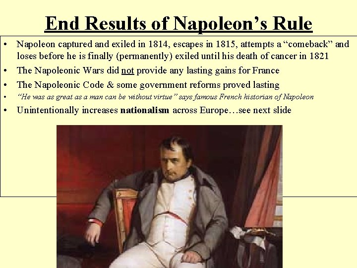 End Results of Napoleon’s Rule • Napoleon captured and exiled in 1814, escapes in