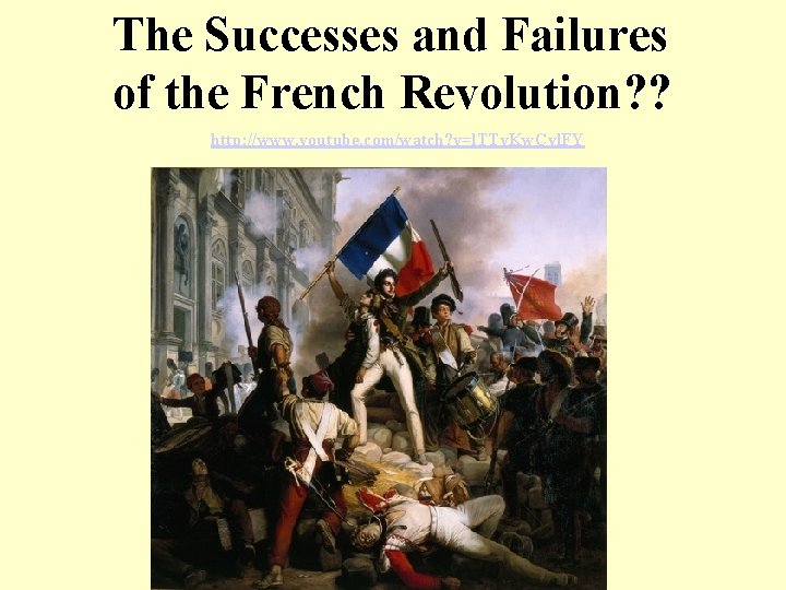 The Successes and Failures of the French Revolution? ? http: //www. youtube. com/watch? v=l.