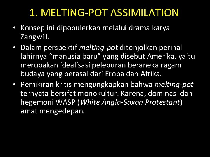 1. MELTING-POT ASSIMILATION • Konsep ini dipopulerkan melalui drama karya Zangwill. • Dalam perspektif