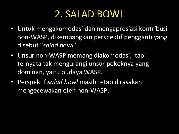 2. SALAD BOWL • Untuk mengakomodasi dan mengapresiasi kontribusi non-WASP, dikembangkan perspektif pengganti yang