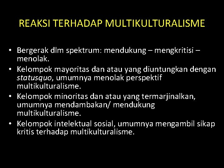 REAKSI TERHADAP MULTIKULTURALISME • Bergerak dlm spektrum: mendukung – mengkritisi – menolak. • Kelompok