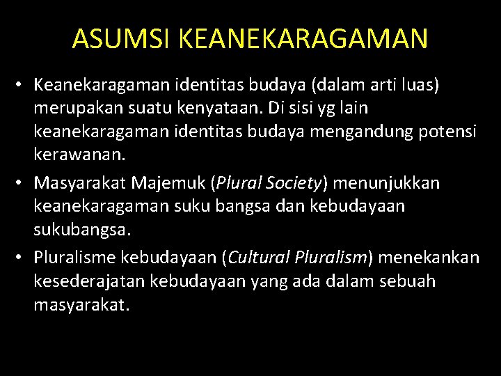 ASUMSI KEANEKARAGAMAN • Keanekaragaman identitas budaya (dalam arti luas) merupakan suatu kenyataan. Di sisi