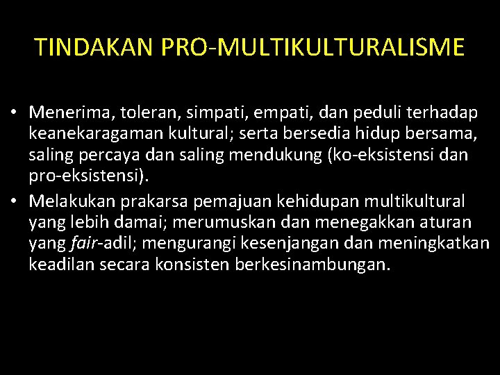 TINDAKAN PRO-MULTIKULTURALISME • Menerima, toleran, simpati, empati, dan peduli terhadap keanekaragaman kultural; serta bersedia