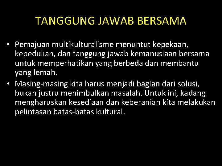 TANGGUNG JAWAB BERSAMA • Pemajuan multikulturalisme menuntut kepekaan, kepedulian, dan tanggung jawab kemanusiaan bersama