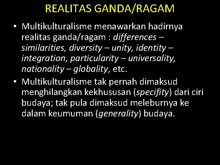 REALITAS GANDA/RAGAM • Multikulturalisme menawarkan hadirnya realitas ganda/ragam : differences – similarities, diversity –