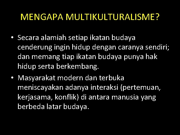 MENGAPA MULTIKULTURALISME? • Secara alamiah setiap ikatan budaya cenderung ingin hidup dengan caranya sendiri;