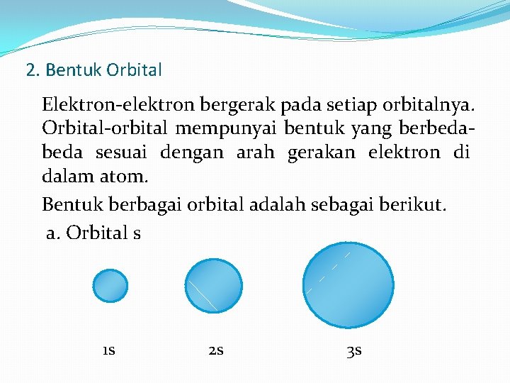 2. Bentuk Orbital Elektron-elektron bergerak pada setiap orbitalnya. Orbital-orbital mempunyai bentuk yang berbeda sesuai