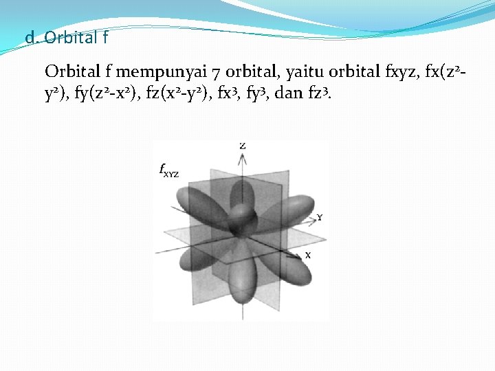d. Orbital f mempunyai 7 orbital, yaitu orbital fxyz, fx(z 2 y 2), fy(z
