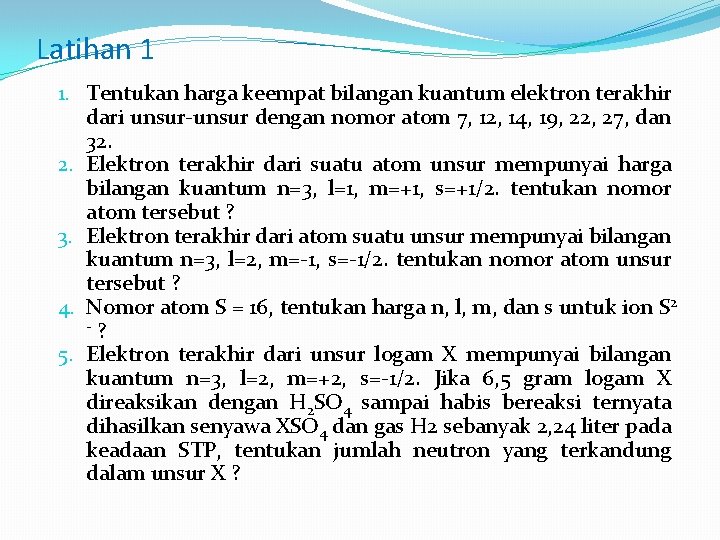 Latihan 1 1. Tentukan harga keempat bilangan kuantum elektron terakhir dari unsur-unsur dengan nomor