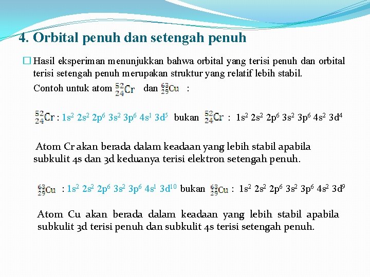 4. Orbital penuh dan setengah penuh � Hasil eksperiman menunjukkan bahwa orbital yang terisi