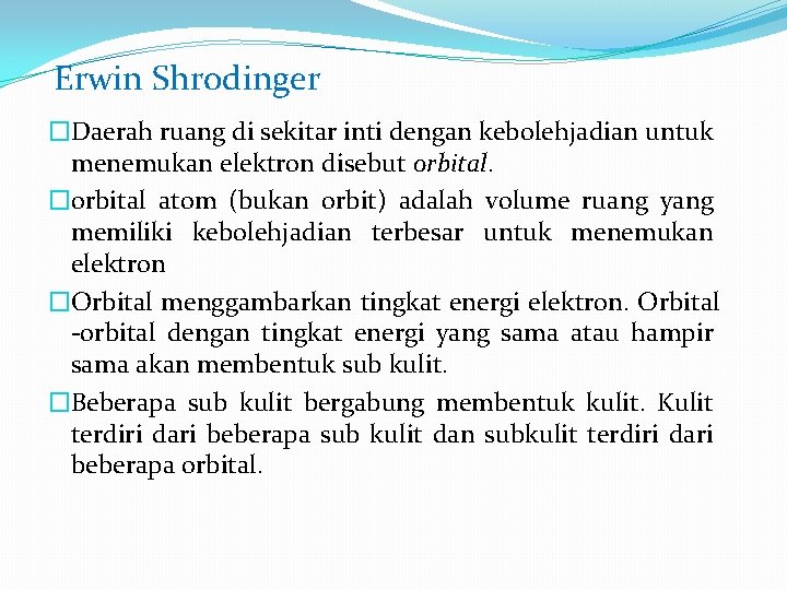 Erwin Shrodinger �Daerah ruang di sekitar inti dengan kebolehjadian untuk menemukan elektron disebut orbital.