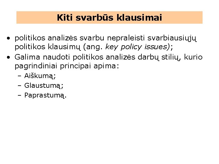 Kiti svarbūs klausimai • politikos analizės svarbu nepraleisti svarbiausiųjų politikos klausimų (ang. key policy