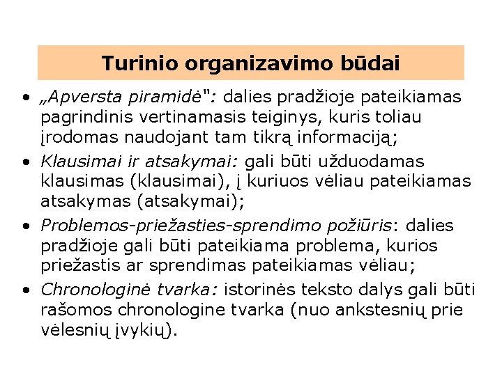 Turinio organizavimo būdai • „Apversta piramidė“: dalies pradžioje pateikiamas pagrindinis vertinamasis teiginys, kuris toliau