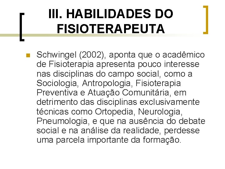 III. HABILIDADES DO FISIOTERAPEUTA n Schwingel (2002), aponta que o acadêmico de Fisioterapia apresenta