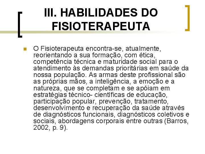 III. HABILIDADES DO FISIOTERAPEUTA n O Fisioterapeuta encontra-se, atualmente, reorientando a sua formação, com