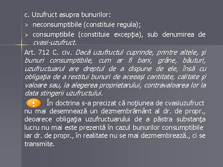 c. Uzufruct asupra bunurilor: Ø neconsumptibile (constituie regula); Ø consumptibile (constituie excepţia), sub denumirea