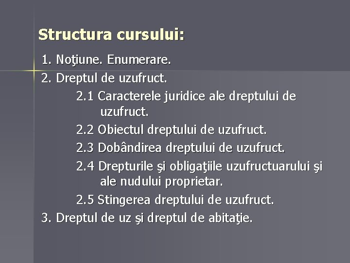 Structura cursului: 1. Noţiune. Enumerare. 2. Dreptul de uzufruct. 2. 1 Caracterele juridice ale