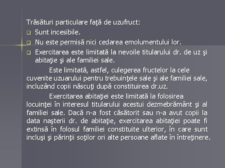 Trăsături particulare faţă de uzufruct: q Sunt incesibile. q Nu este permisă nici cedarea