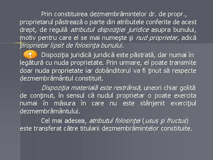 Prin constituirea dezmembrămintelor dr. de propr. , proprietarul păstrează o parte din atributele conferite Prin constituirea dezmembrămintelor dr. de propr. , proprietarul păstrează o parte din atributele conferite