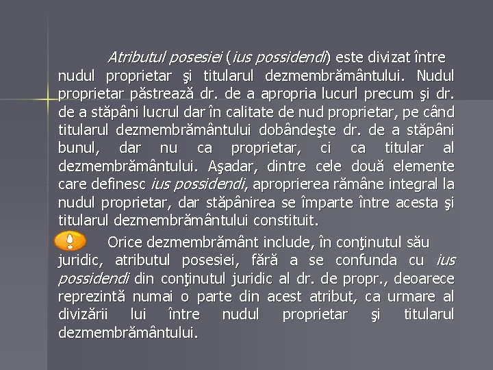 Atributul posesiei (ius possidendi) este divizat între nudul proprietar şi titularul dezmembrământului. Nudul proprietar Atributul posesiei (ius possidendi) este divizat între nudul proprietar şi titularul dezmembrământului. Nudul proprietar