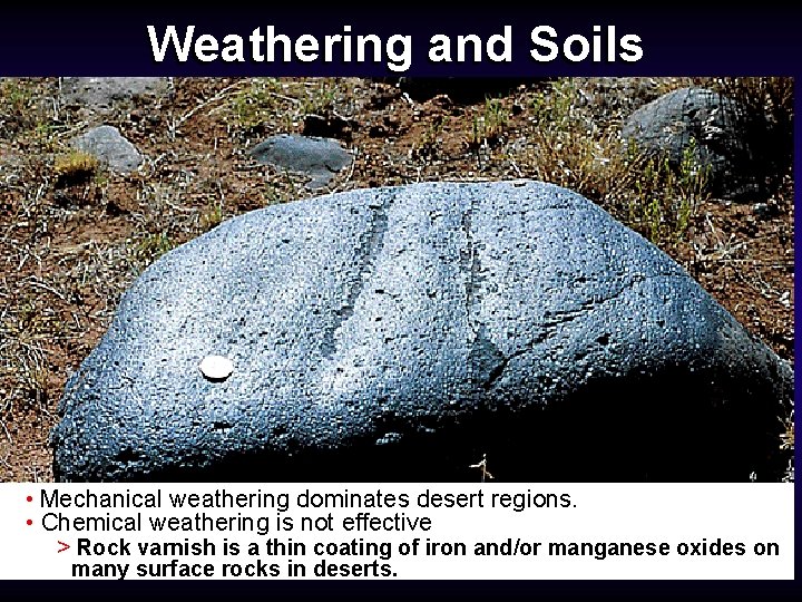 Weathering and Soils • Mechanical weathering dominates desert regions. • Chemical weathering is not