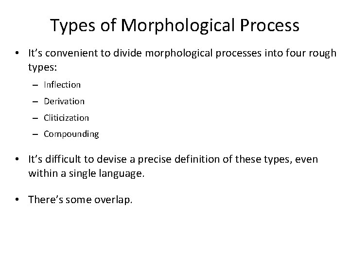 Types of Morphological Process • It’s convenient to divide morphological processes into four rough