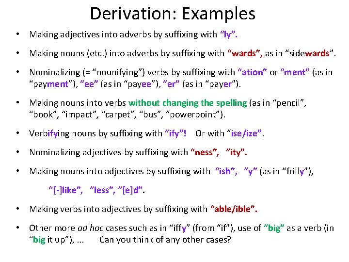 Derivation: Examples • Making adjectives into adverbs by suffixing with “ly”. • Making nouns