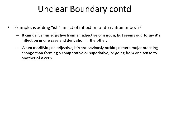 Unclear Boundary contd • Example: is adding “ish” an act of inflection or derivation