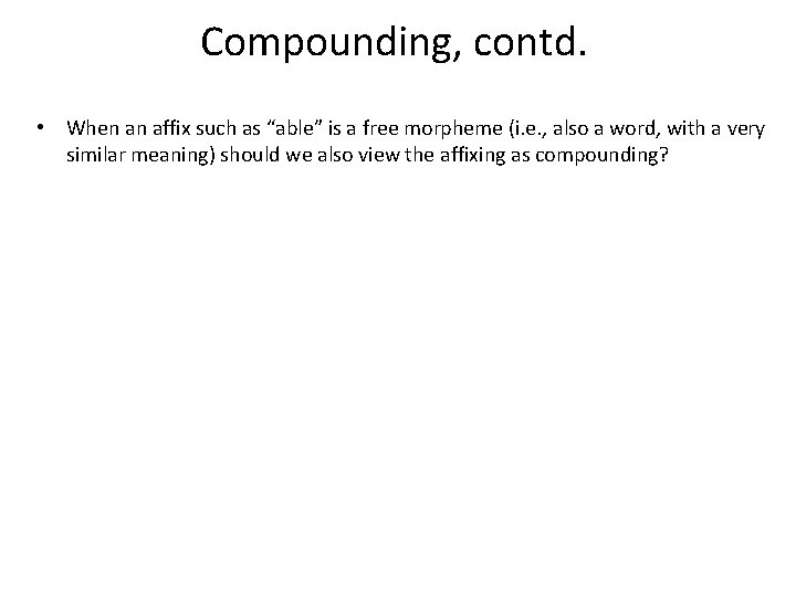 Compounding, contd. • When an affix such as “able” is a free morpheme (i. Compounding, contd. • When an affix such as “able” is a free morpheme (i.
