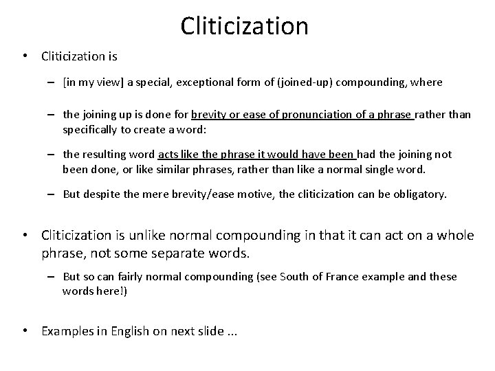 Cliticization • Cliticization is – [in my view] a special, exceptional form of (joined-up)