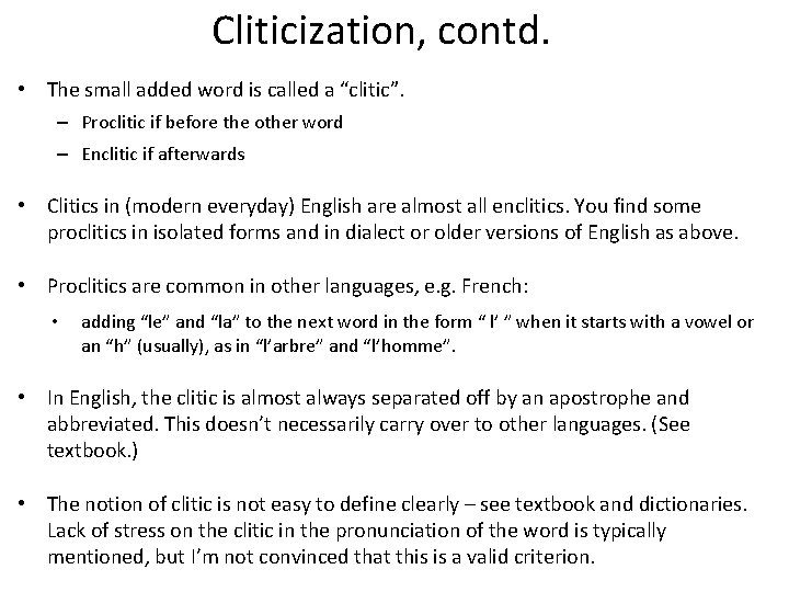Cliticization, contd. • The small added word is called a “clitic”. – Proclitic if
