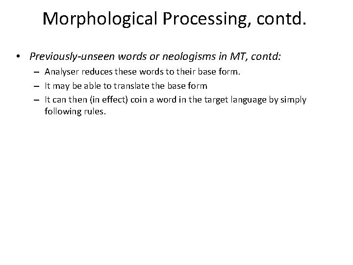 Morphological Processing, contd. • Previously-unseen words or neologisms in MT, contd: – Analyser reduces