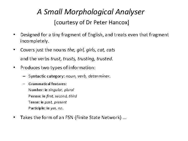 A Small Morphological Analyser [courtesy of Dr Peter Hancox] • Designed for a tiny