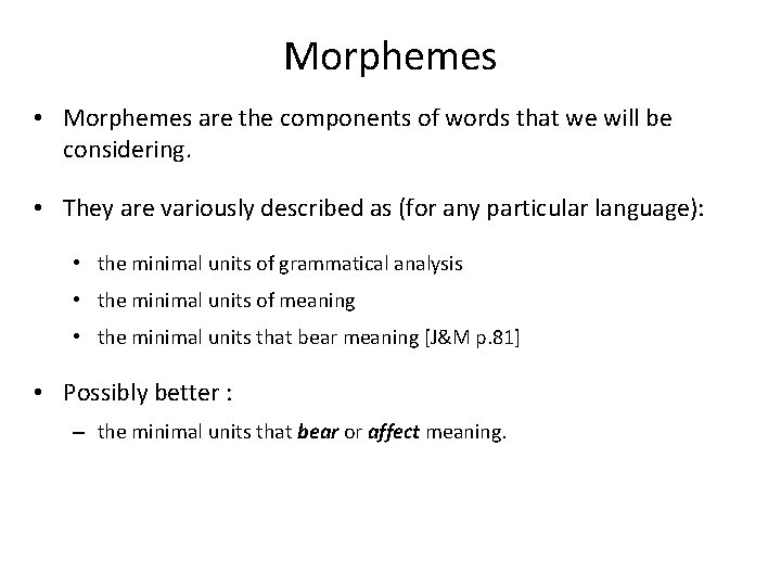 Morphemes • Morphemes are the components of words that we will be considering. •