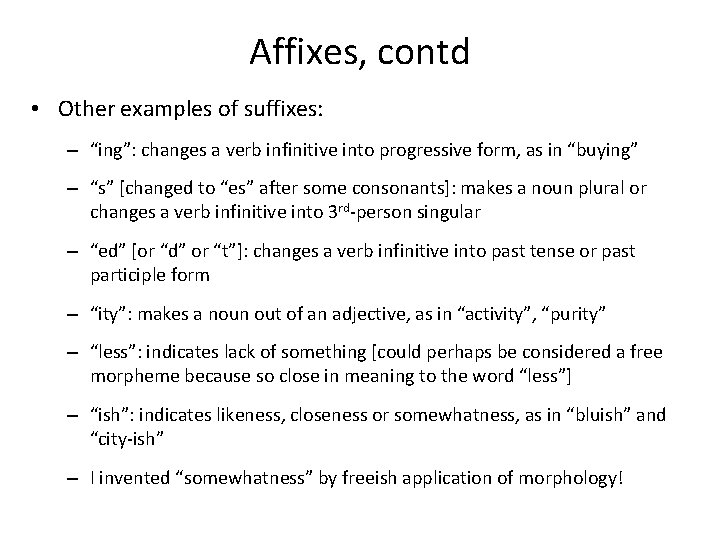 Affixes, contd • Other examples of suffixes: – “ing”: changes a verb infinitive into