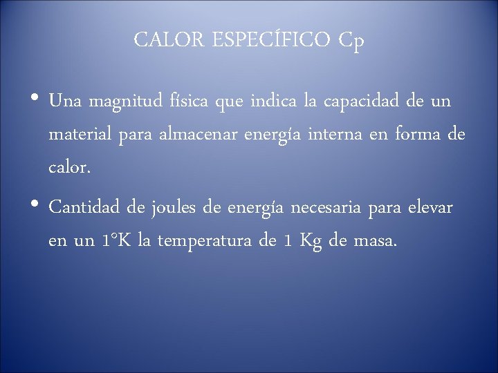 CALOR ESPECÍFICO Cp • Una magnitud física que indica la capacidad de un material