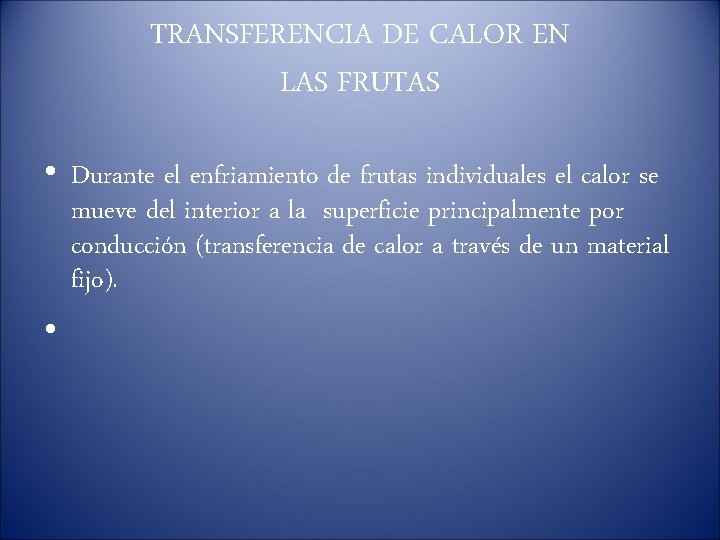 TRANSFERENCIA DE CALOR EN LAS FRUTAS • Durante el enfriamiento de frutas individuales el