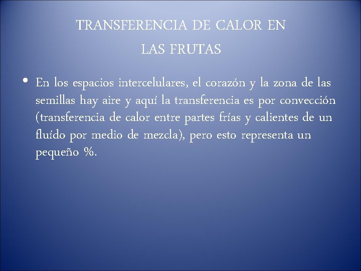 TRANSFERENCIA DE CALOR EN LAS FRUTAS • En los espacios intercelulares, el corazón y