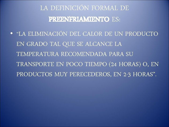 LA DEFINICIÓN FORMAL DE PREENFRIAMIENTO ES: • “LA ELIMINACIÓN DEL CALOR DE UN PRODUCTO